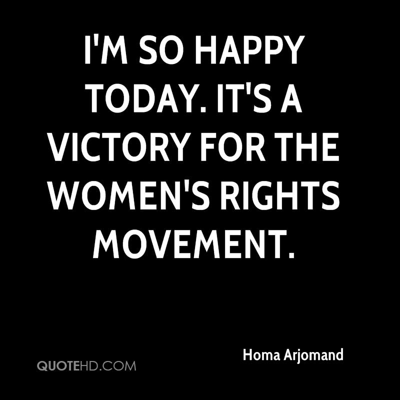 I’m so happy today. It’s a victory for the women’s rights movement. homa arjomand