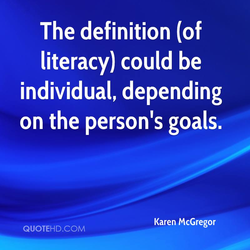 The definition (of literacy) could be individual, depending on the person’s goals. karen mcgregor