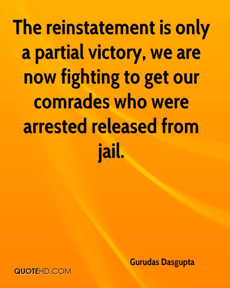 The reinstatement is only a partial victory, we are now fighting to get our comrades who were arrested released from jail. gurudas dasgupta