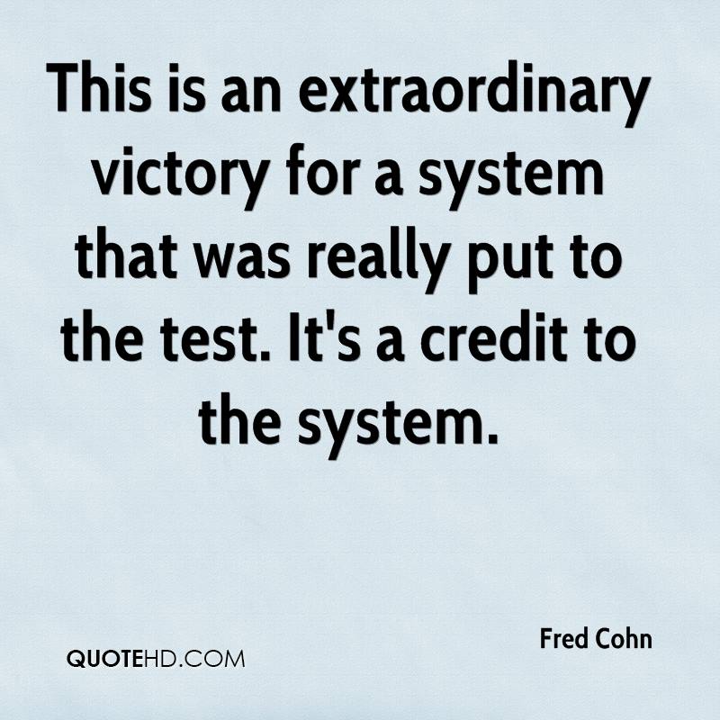 This is an extraordinary victory for a system that was really put to the test. It’s a credit to the system. fred cohn
