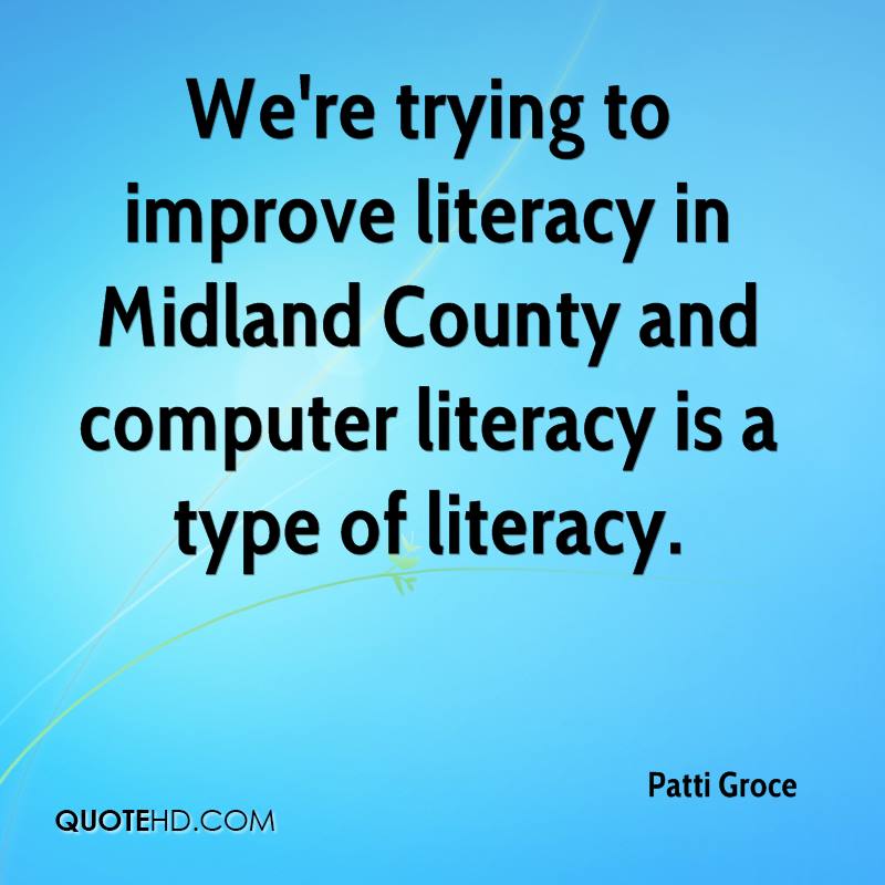 We’re trying to improve literacy in Midland County and computer literacy is a type of literacy. patti groce