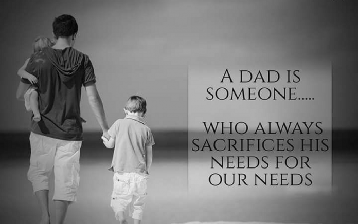 a dad is someone who always sacrifices his needs for our needs