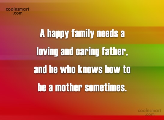a happy family needs a loving and caring father and he who knows how to be a mother sometimes