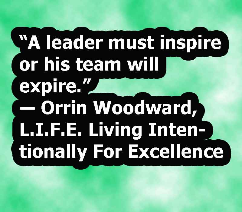a leader must inspire or his team will expire. orrin woodward