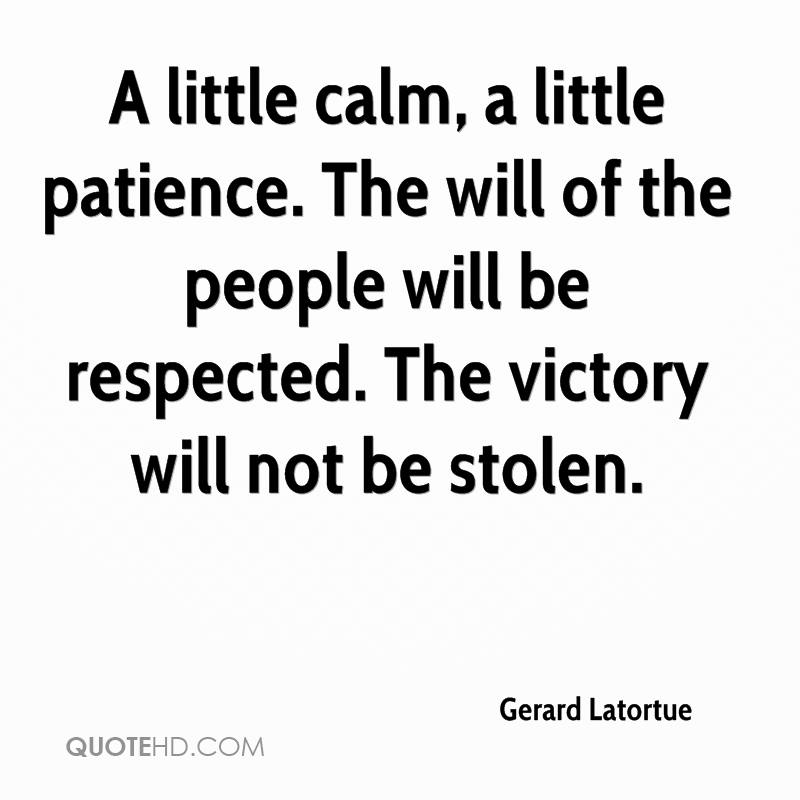 a little calm, a little patience. The will of the people will be respected. The victory will not be stolen.