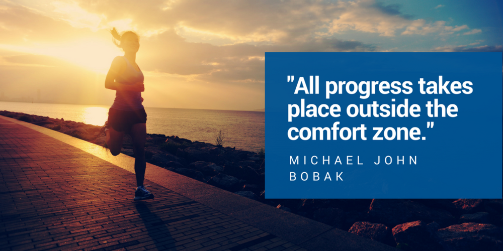 all progress takes place outside the comfort zone. michael john bobak
