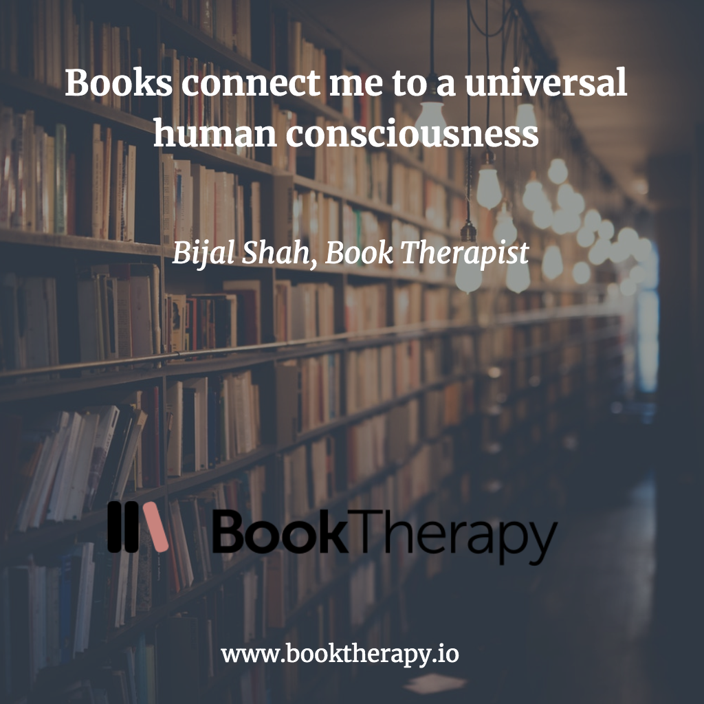 books connect me to a universal human consciousness. bijal shah