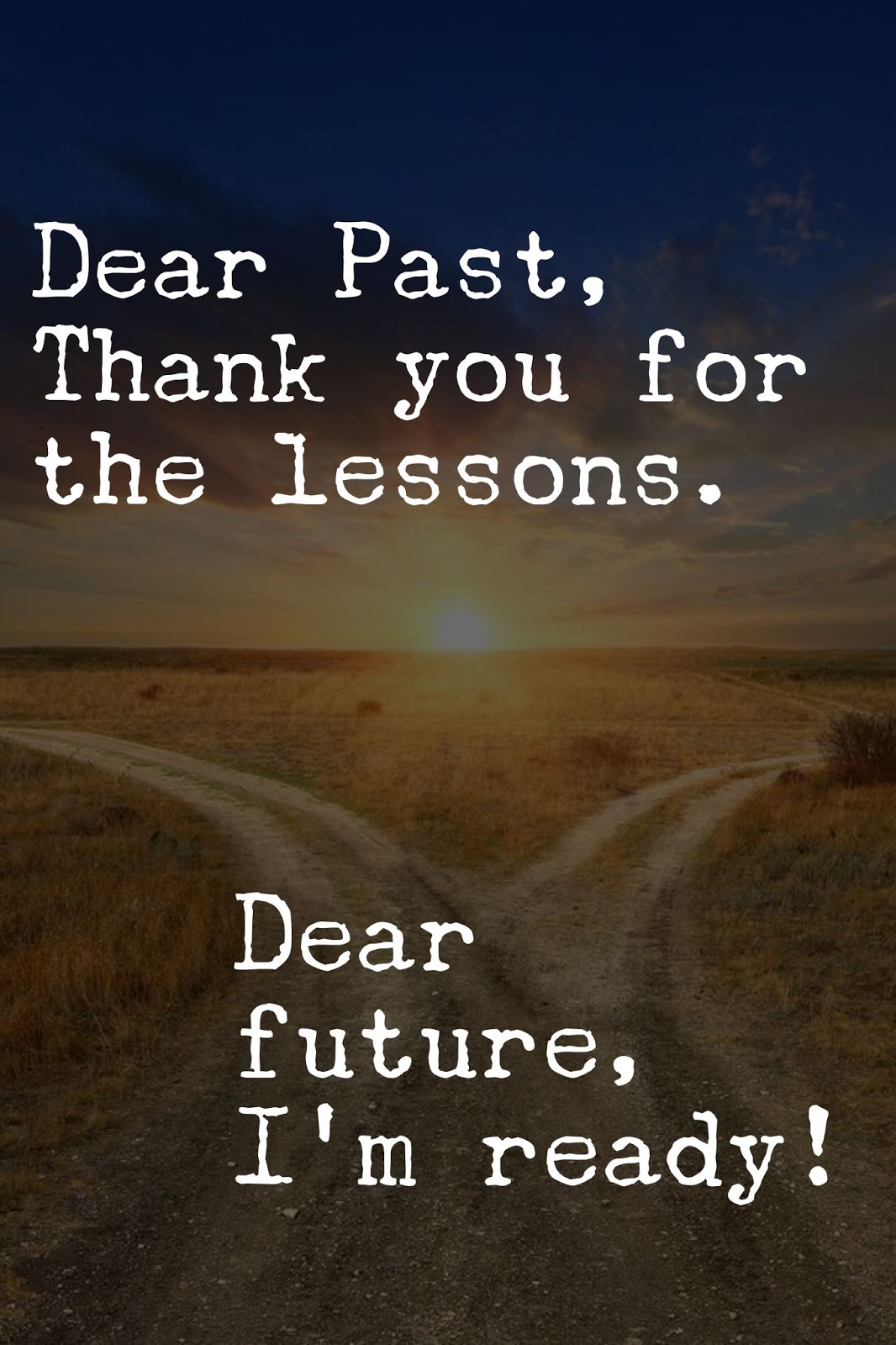 dear past, thank you for the lessons. dear future, i’m ready