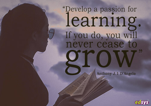 develop a passion for learning. if you do, you will never cease to grow. anthony j. i d’angelo