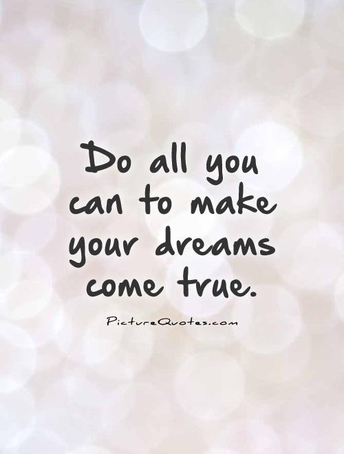 do all you can to make your dreams come true