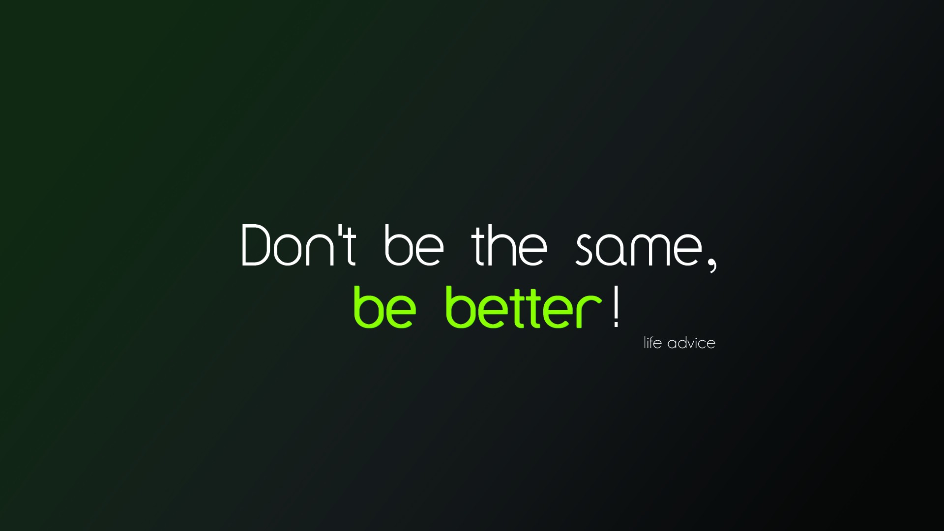 don’t be the same be better