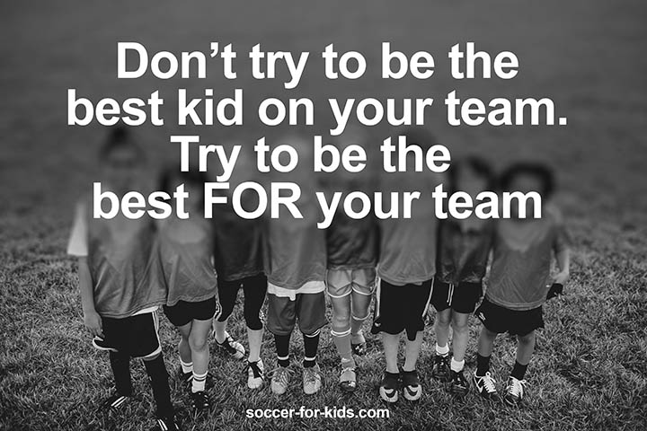 don’t try to be the best kid on your team. try to be the best for your team