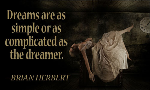 dreams are as simple or as complicated as the dreamer. brian herbert