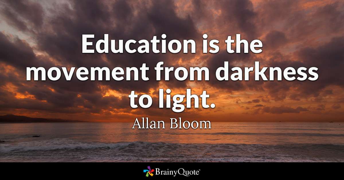 education is the movement from darkness to light. allan bloom