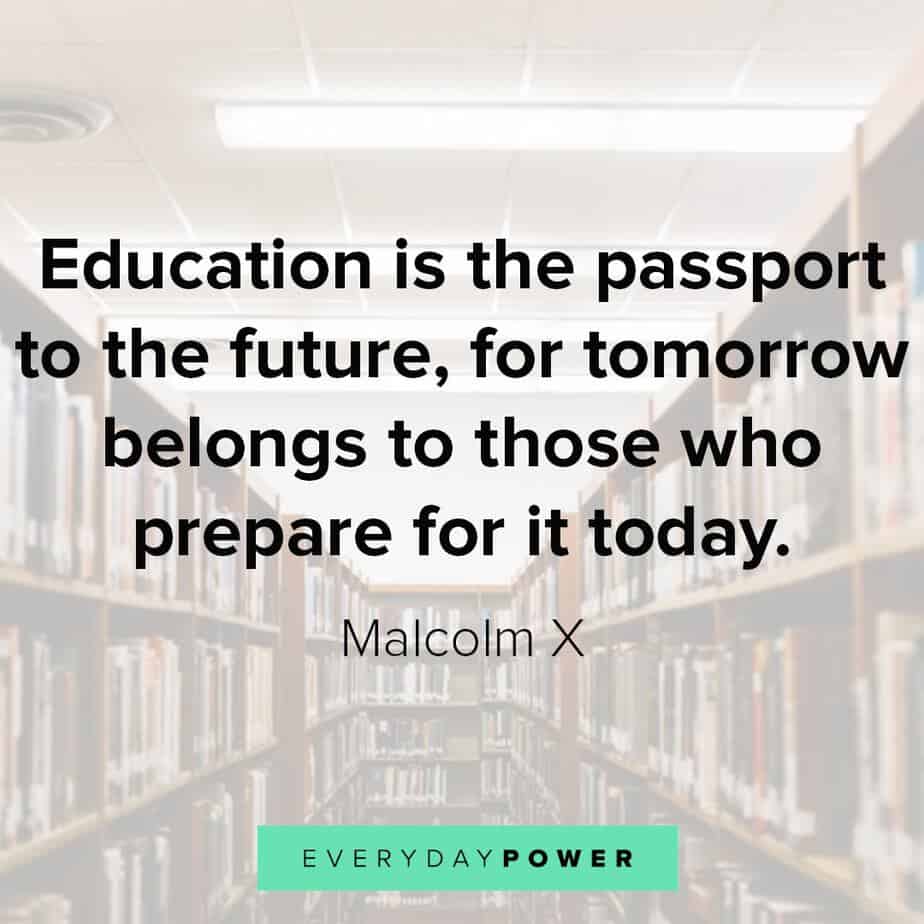 education is the passport to the future, for tomorrow belongs to those who prepare for it today. malcolm x