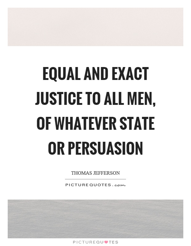 equal and exact justice to all men, of whatever state or persuasion