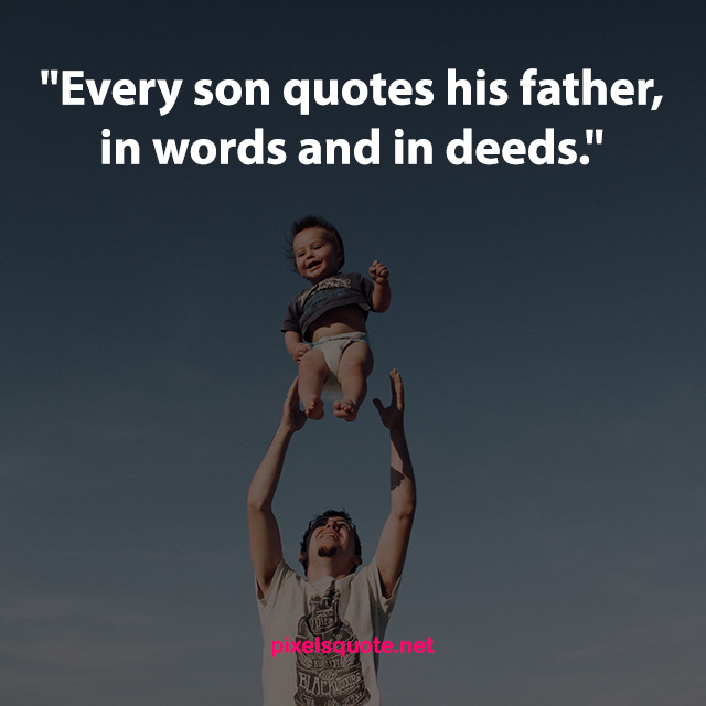 every son quotes his father, in words and in deeds