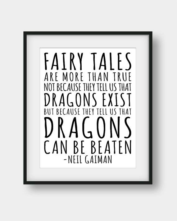 fairy tales are more than true not because they tell us that dragon exist but because they tell us that dragons can be beaten. neil gaiman
