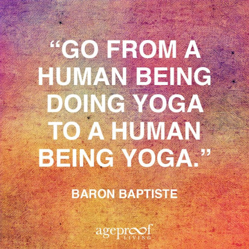 go from a human being doing yoga to a human being yoga. baron baptise