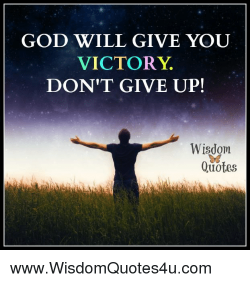 god will give you victory. don’t give up