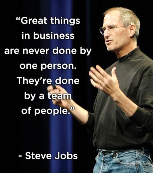 great things in business are never done by one person. they’re done by a team of people. steve jobs