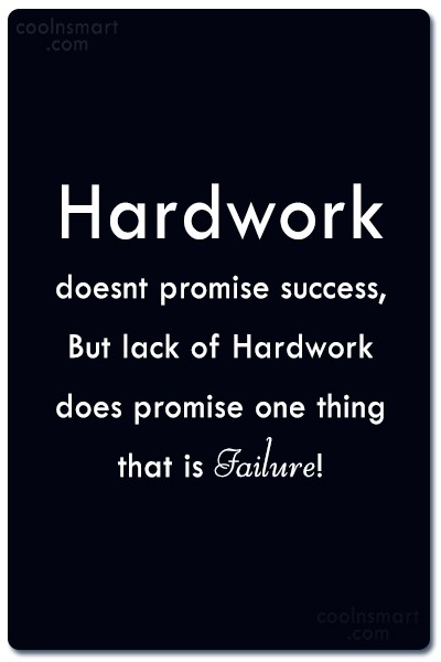 hardwork doesn’t promise success, but lack of hardwork does promise one thing that is failure