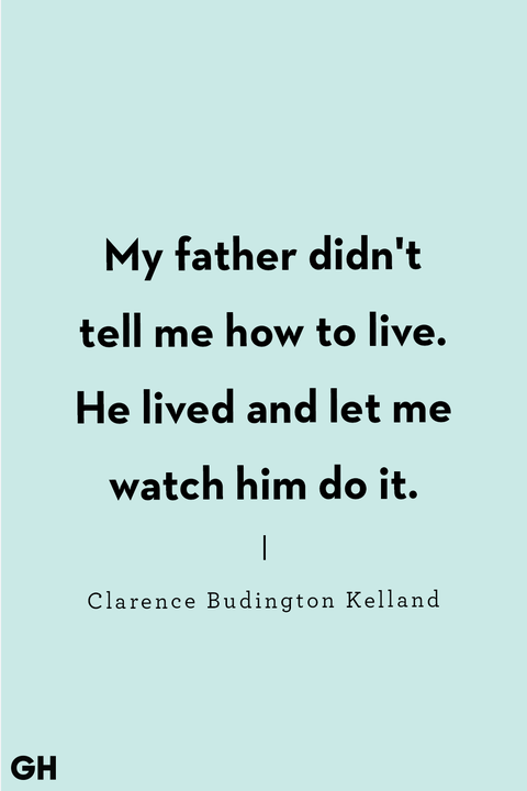 he father didn’t tell me how to live. he lived and let me watch him do it. clarence budington kelland