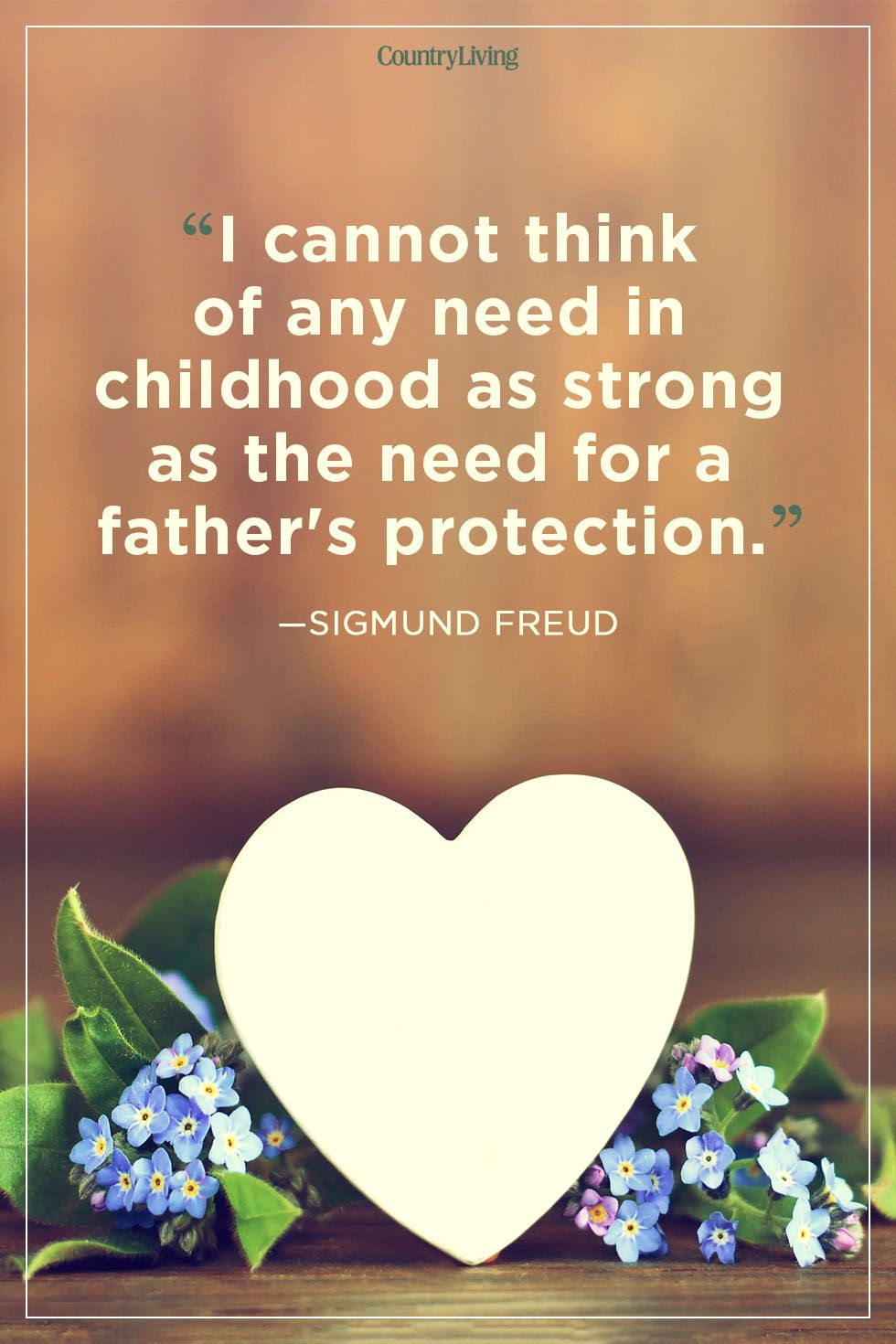 i cannot think of any need in childhood as strong as the need for a father’s protection. sigmund freud