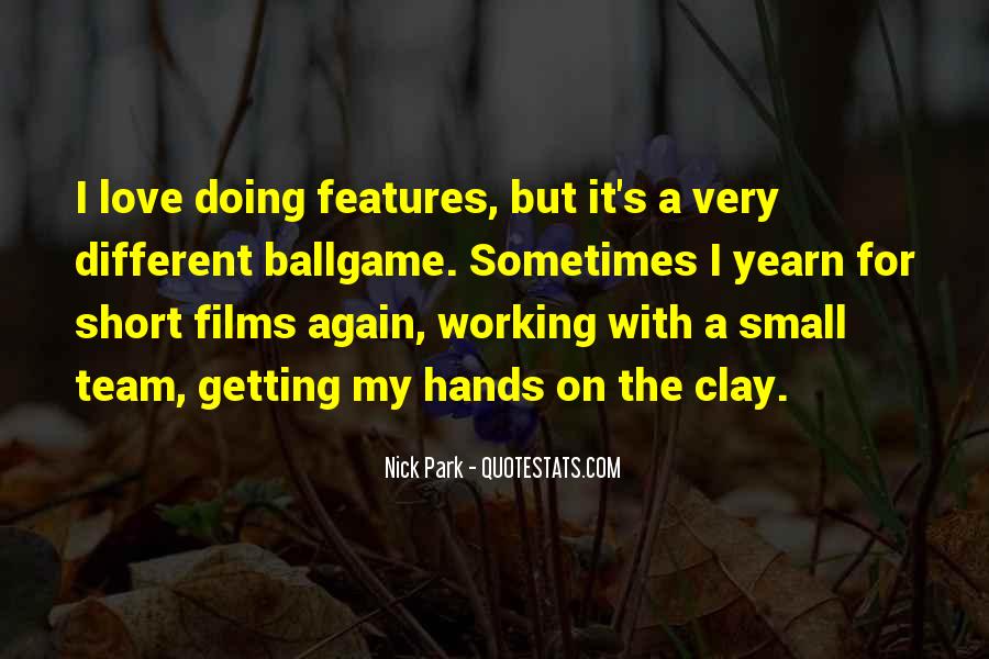 i love doing features, but it’s very different ballgame. sometimes i yearn for short films again, working with a small team, getting my hands on the clay. nick park