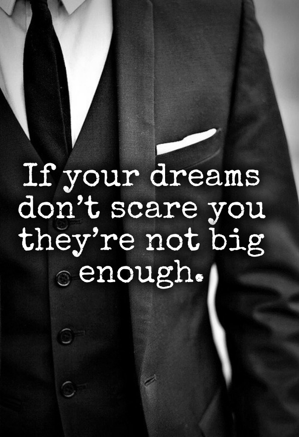 if your dreams don’t scare you they’re not big enough