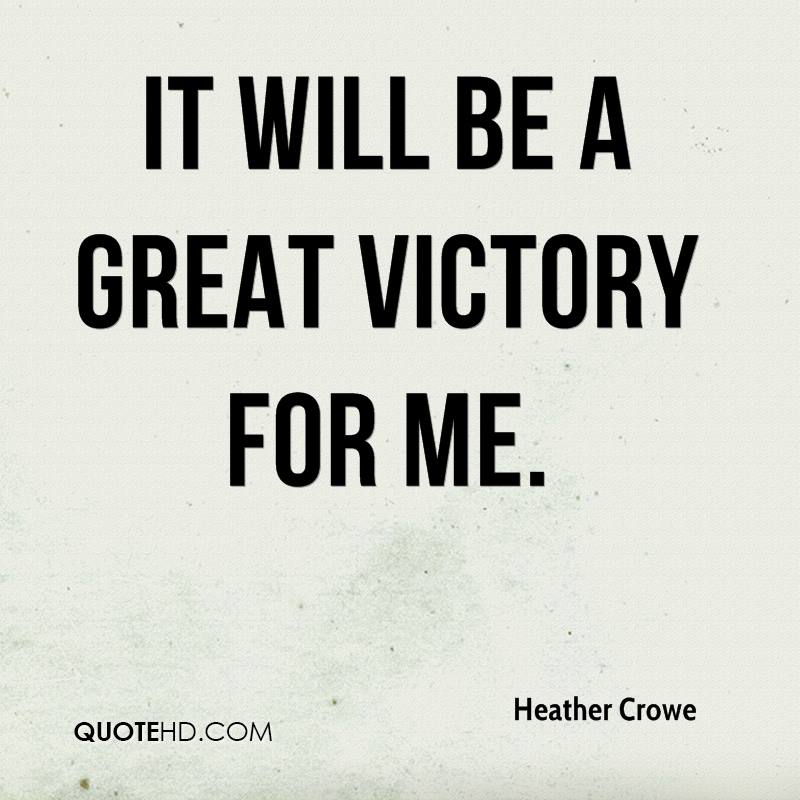 it will be a great victory for me. heather crowe