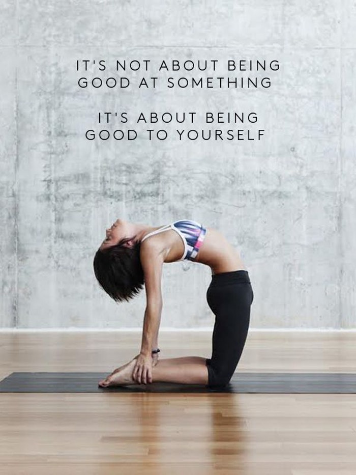 it’s not about being good at something it’s about being good to yourself