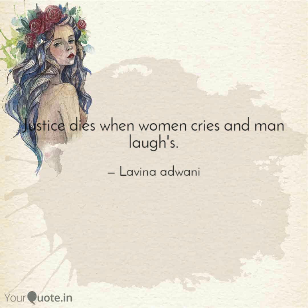 justice dies when women cries and man laugh’s. lavian adwani