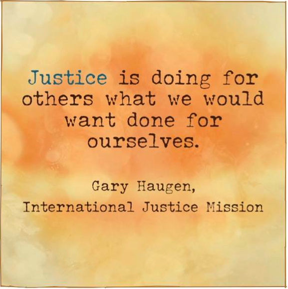justice is doing for others what we would want done for ourselves. gary haugen