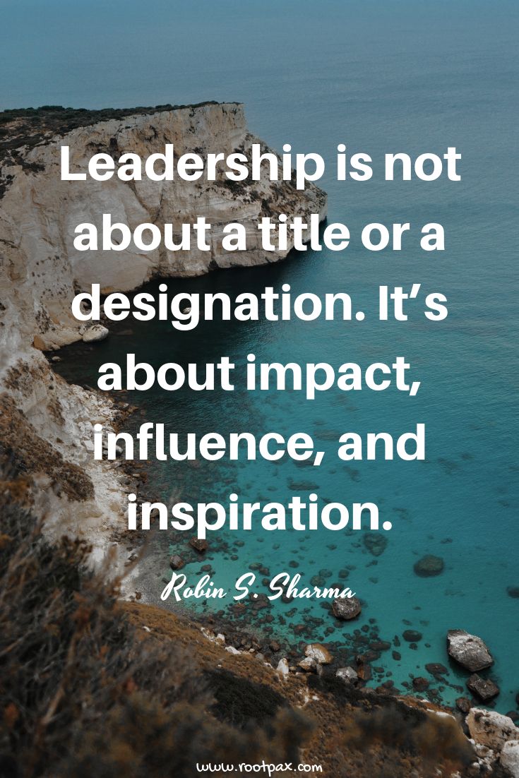 leadership is not about a title or a designation. it’s about impact influence, and inspiration. robin s sharma