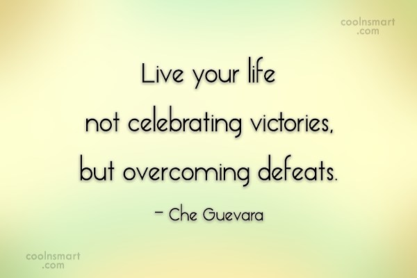 live your life not celebrating victories, but overcoming defeats. che guevara