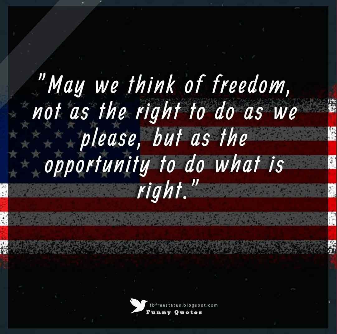 may we think of freedom, not as the right to do as we please, but as the opportunity to do what is right