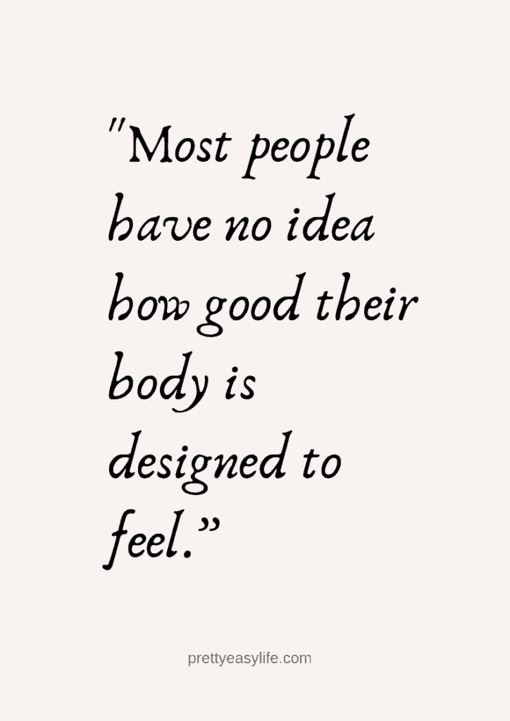 most people have no idea how good their body is designed to feel