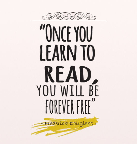 once you learn to read you will be forever free. frederick douglas