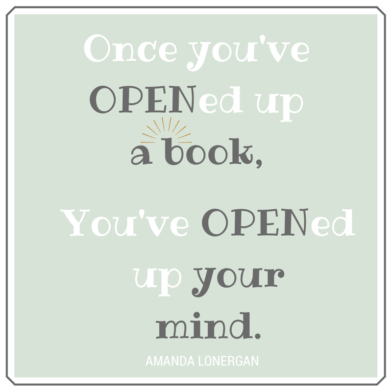 once you’ve opened up a book, you’ve opened up your mind