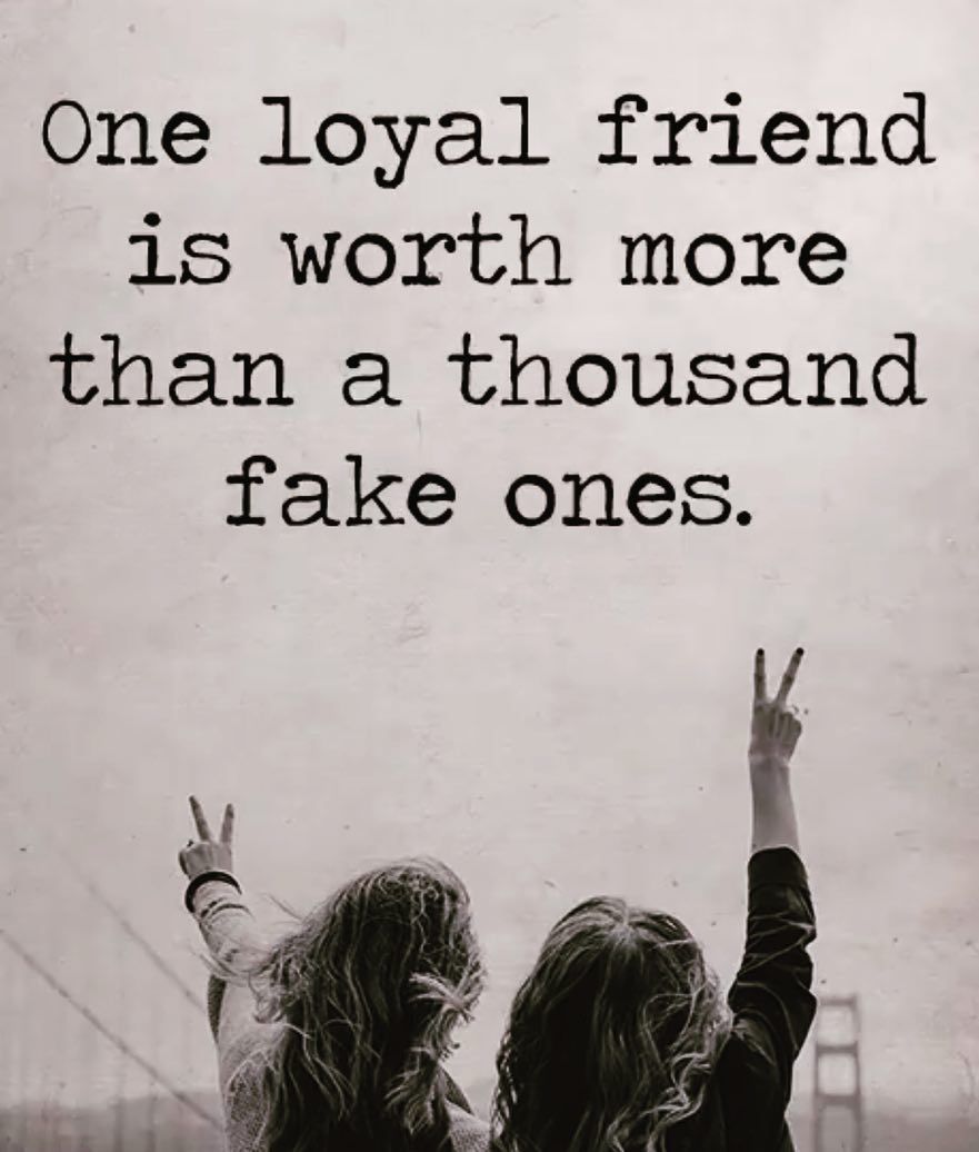 one loyal friend is worth more than a thousand fake ones.