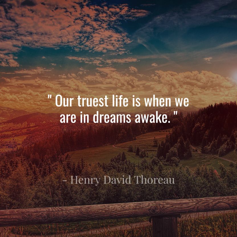 our truest life is when we are in dreams awake. henry david thoreau