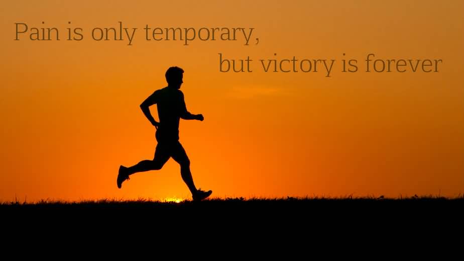 pain is only temporary, but victory is forever