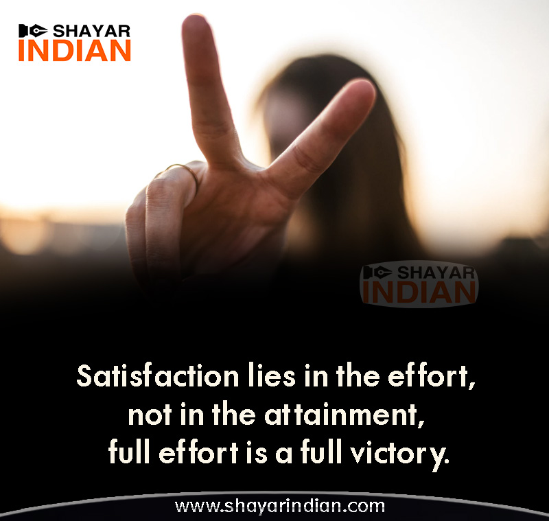 satisfaction lies in the effort not in the attainment, full effort is a full victory