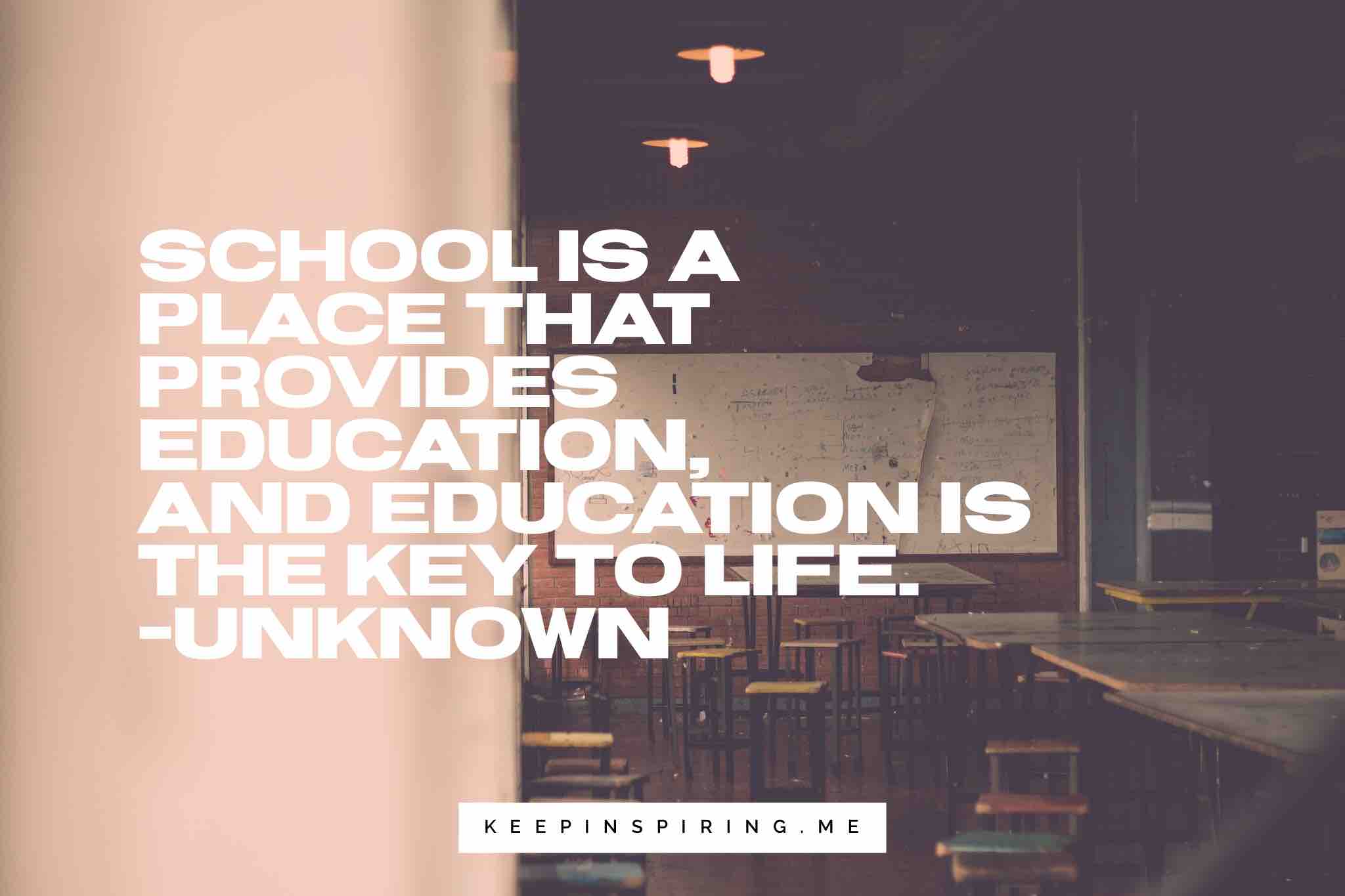 school is a place that provides Education, and Education is they key to life.