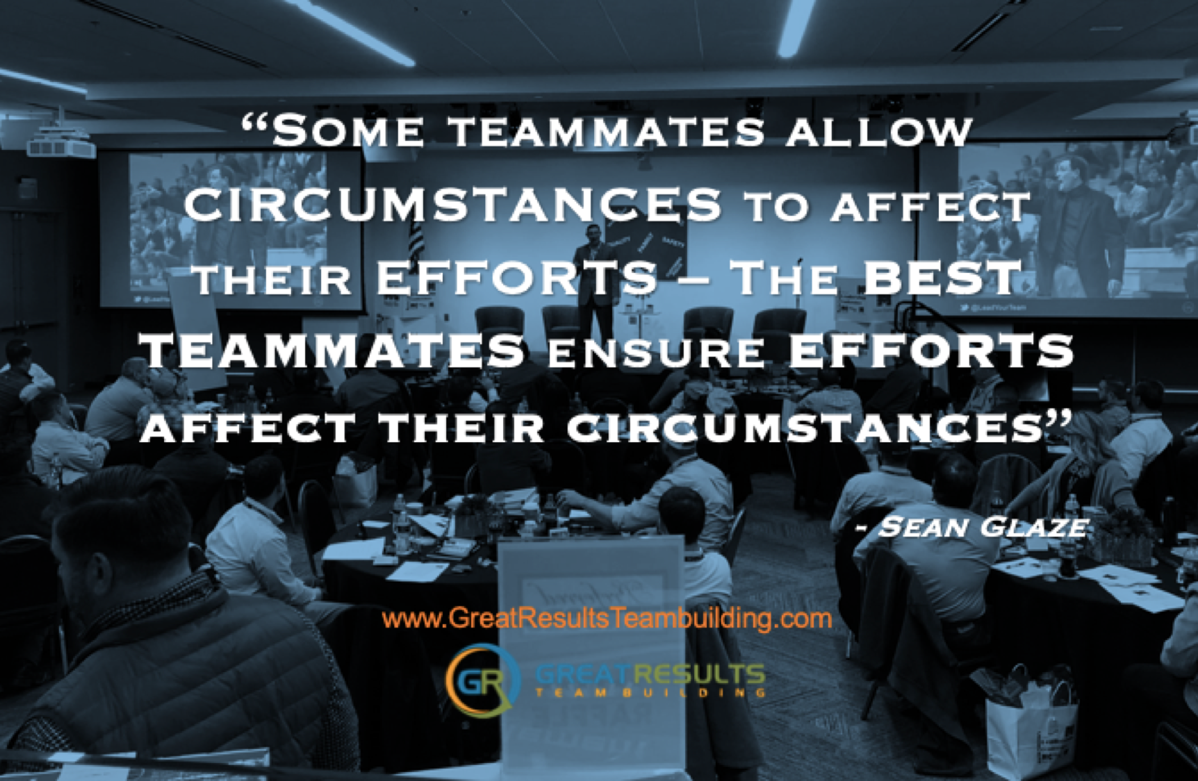 some teammates allow circumstances to affect their efforts the best teammates ensure efforts affect their circumstances. sean glaze