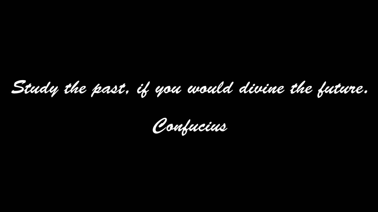 study the past, if you would divine the future. confucius