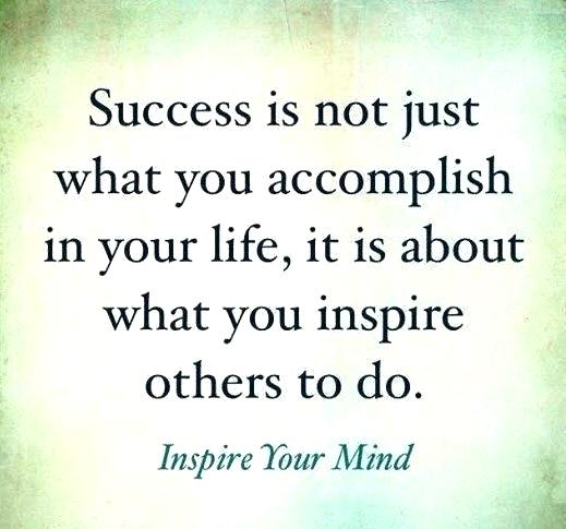 success is not just what you accomplish in your life, it is about what you inspire others to do.