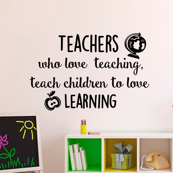 teachers who love teaching, teach children to love learning.