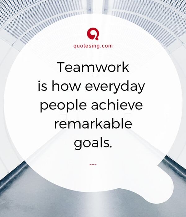 teamwork is how everyday people achieve remarkable goals